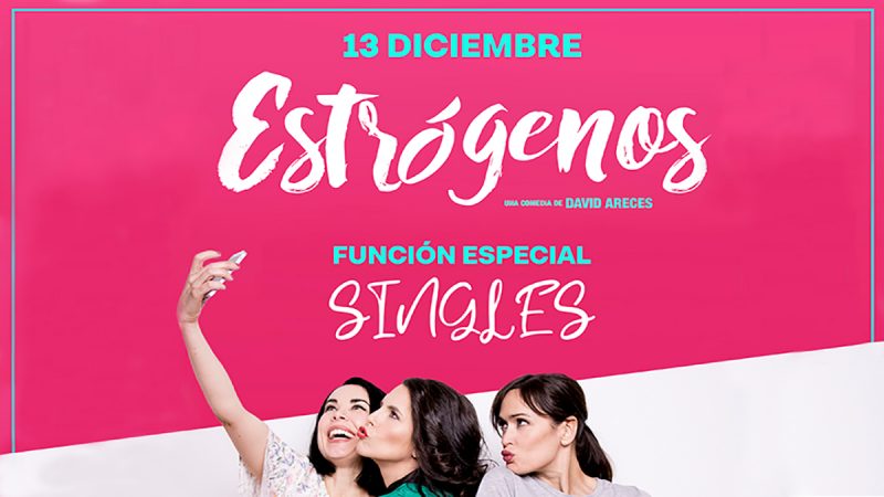 “ESTRÓGENOS” – FUNCIÓN ESPECIAL PARA SINGLES!