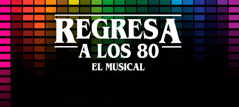 REGRESA A LOS 80 – EL MUSICAL