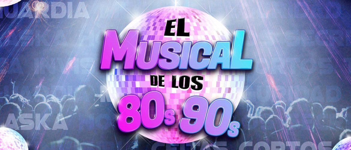 “EL MUSICAL DE LOS 80s 90s” – Teatro Olympia
